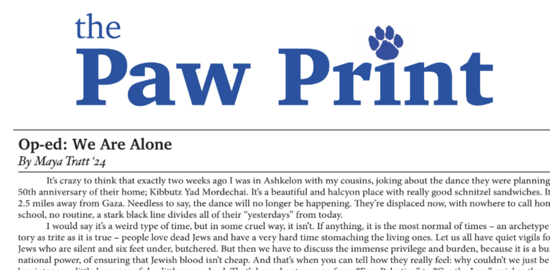 WINNER: Maya Tratt's reflection after Oct. 7 won the 2024 Grand Prize in Jewish Scholastic Journalism, as well as First Prize in First-Person Opinion writing.  The Paw Print is the news source of Yeshivat Frisch in Paramus, N.J.